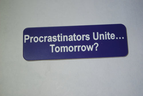 Procrastinators Unite…  Tomorrow?