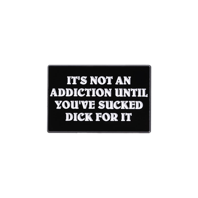 Black rectangular sign with white text  ITS NOT AN ADDICTION UNTIL YOU'VE SUCK D*CK FOR IT on a white background