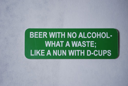 BEER WITH NO ALCOHOL- WHAT A WASTE; LIKE A NUN WITH D-CUPS clown badge