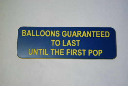 BALLOONS GUARANTEED TO LAST UNTIL THE FIRST POP