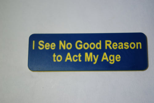 I See No Good Reason  to Act My Age