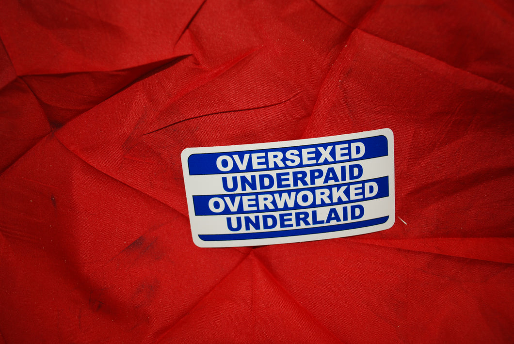 Oversexed Underpaid Overworked Underlaid