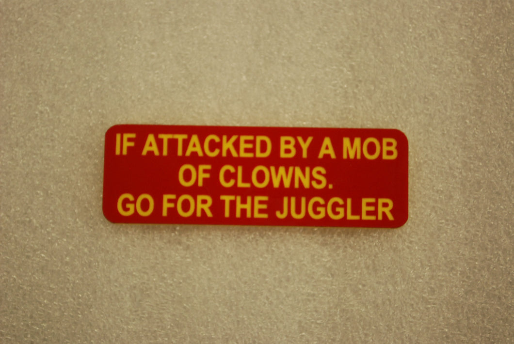 IF ATTACKED BY A MOB OF CLOWNS GO FOR THE JUGGLER