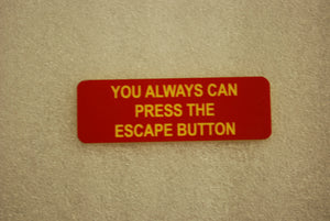 YOU ALWAYS CAN PRESS THE ESCAPE BUTTON