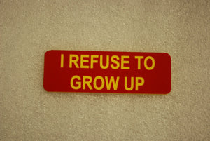 I REFUSE TO GROW UP