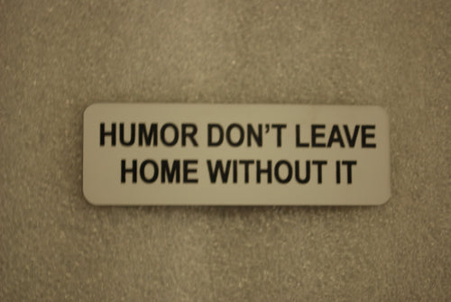 HUMOR DONT LEAVE HOME WITHOUT IT