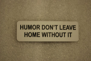 HUMOR DONT LEAVE HOME WITHOUT IT