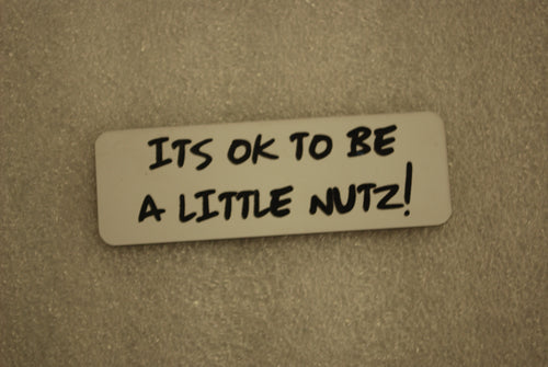 ITS OK TO BE A LITTLE NUTZ