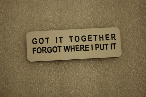I GOT IT TOGETHER FORGOT WHERE I PUT IT
