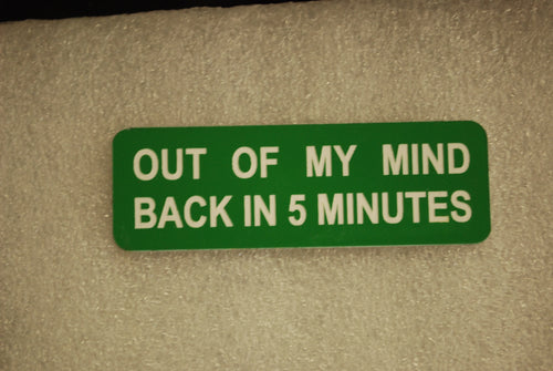 OUT OF MY MIND BACK IN 5 MINUTES