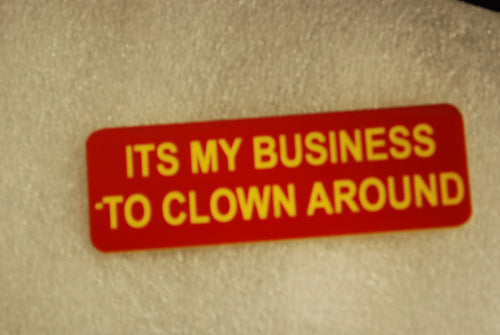 ITS MY BUSINESS TO CLOWN AROUND
