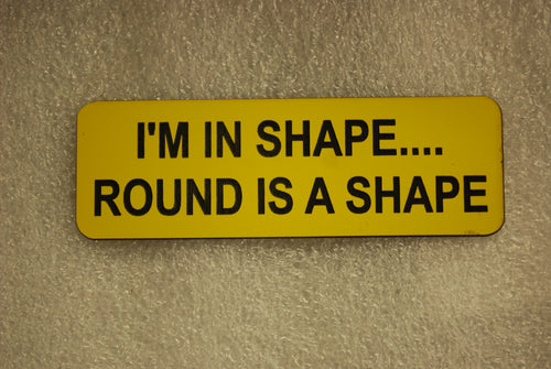 I'M IN SHAPE... ROUND IS A SHAPE