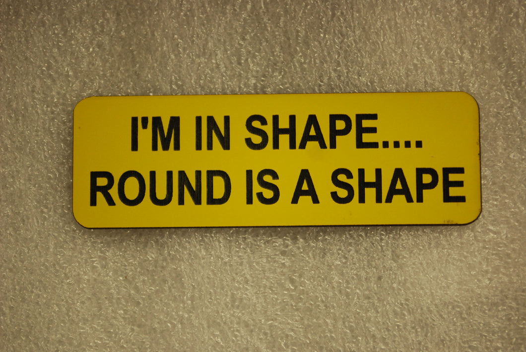 I'M IN SHAPE... ROUND IS A SHAPE