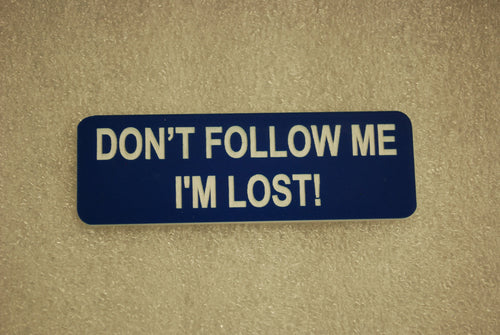 DONT FOLLOW ME I'M LOST!
