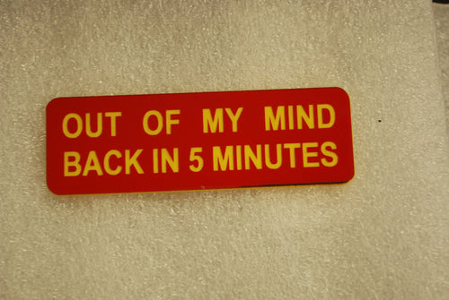 OUT OF MY MIND BACK IN 5 MINUTES