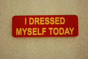 I DRESSED MYSELF TODAY