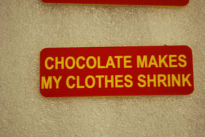 CHOCOLATE MAKES MY CLOTHES SHRINK