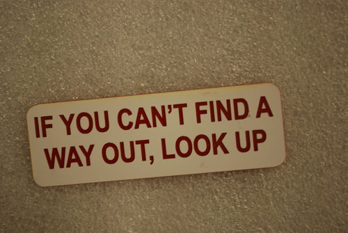 IF YOU CANT FIND A WAY OUT LOOK UP