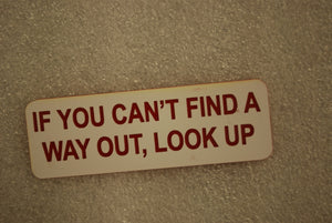 IF YOU CANT FIND A WAY OUT LOOK UP