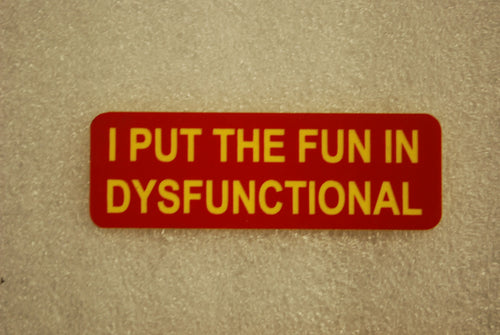 i put the fun in dysfunctional