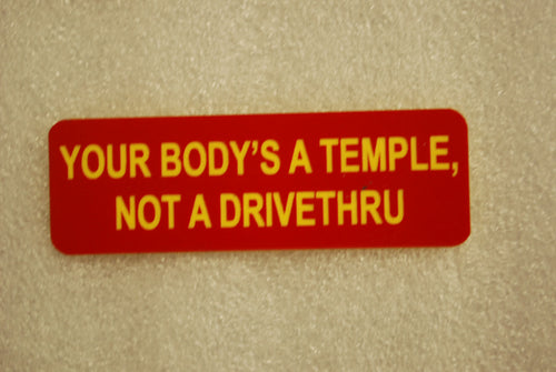 YOUR BODYS A TEMPLE NOT A DRIVETHRU