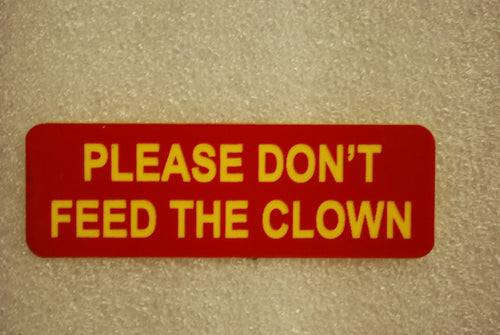PLEASE DONT FEED THE CLOWN