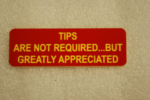 TIPS ARE NOT REQUIRED... BUT GREATLY APPRECIATED