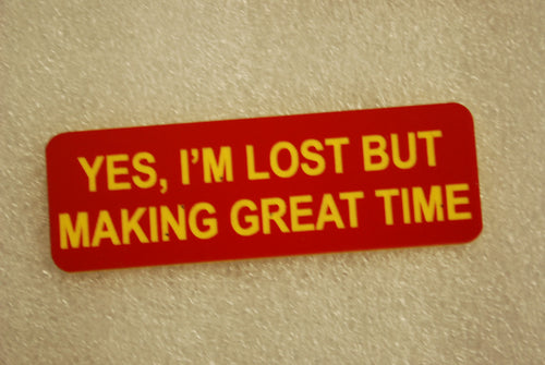YES I'M LOST BUT MAKING GREAT TIME