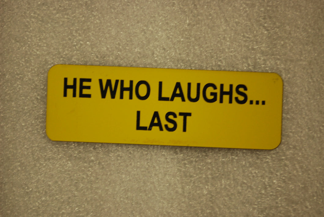 HE WHO LAUGHS... LAST