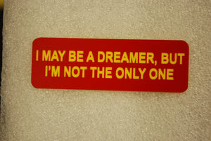 I MAY BE A DREAMER, BUT I'M NOT THE ONLY ONE