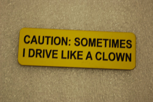 CAUTION: SOMETIMES I DRIVE LIKE A CLOWN