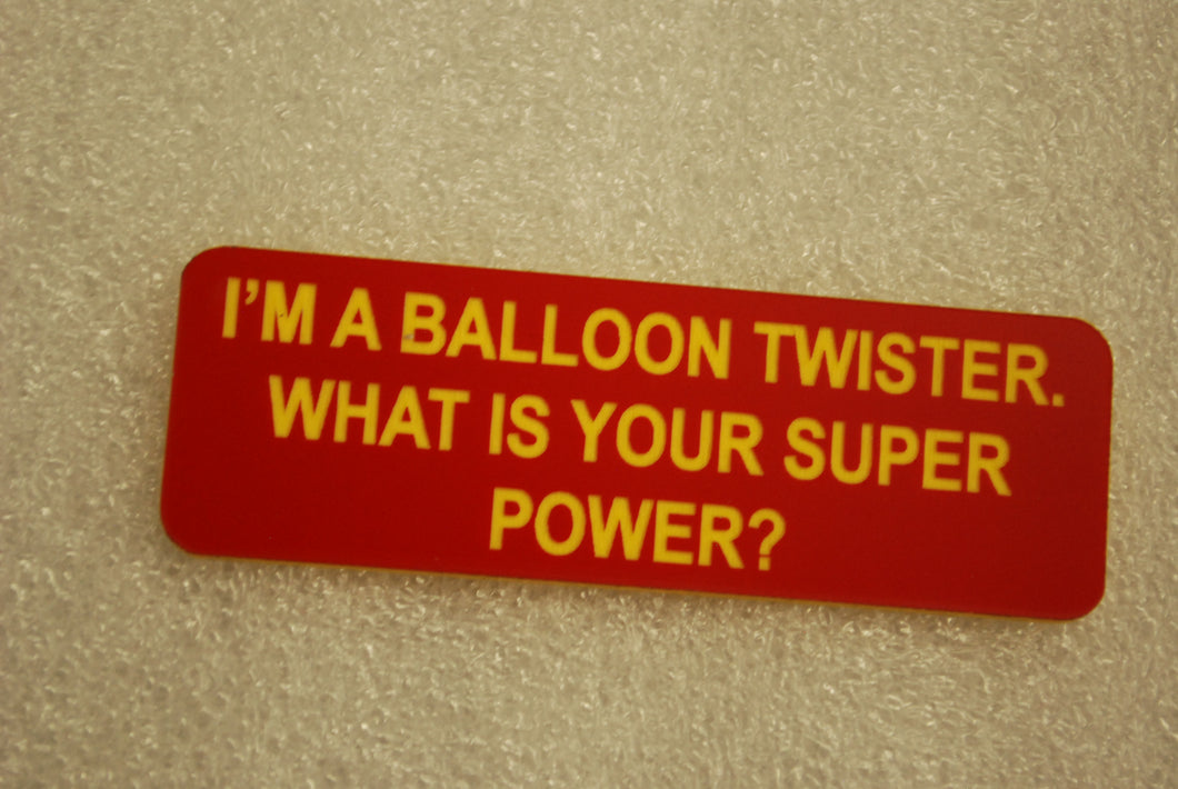 I'M A BALLOON TWISTER WHAT IS YOUR SUPER POWER?