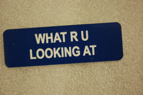 WHAT R U LOOKING AT