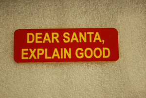 DEAR SANTA, EXPLAIN GOOD