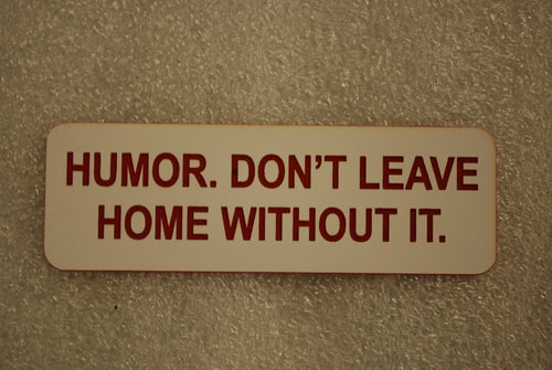 HUMOR DONT LEAVE HOME WITHOUT IT