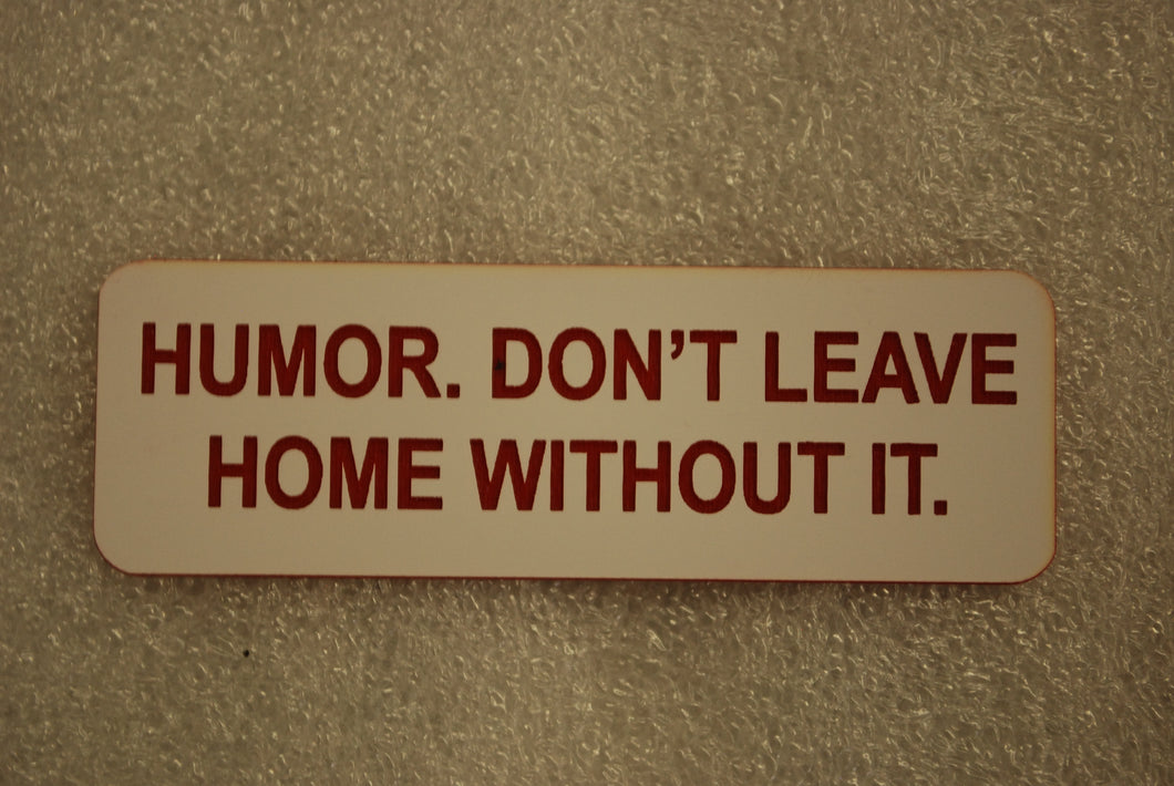 HUMOR DONT LEAVE HOME WITHOUT IT