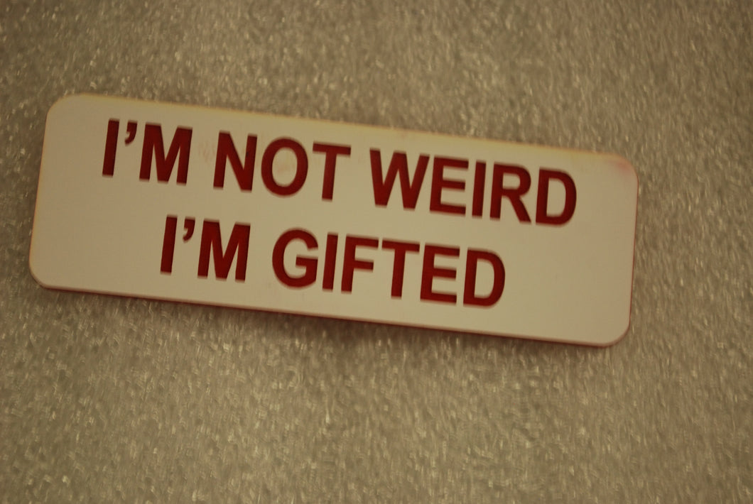 I'M NOT WEIRD I'M GIFTED