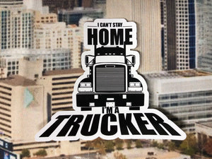I cant stay home i'm a trucker sticker