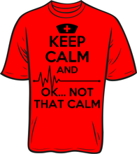Load image into Gallery viewer, Keep Calm... Ok Not That Calm Nurse  short sleeve T shirt