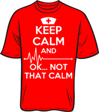 Load image into Gallery viewer, Keep Calm... Ok Not That Calm Nurse  short sleeve T shirt