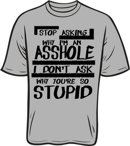 Stop Asking Why I am A Asshole short sleeve T shirt